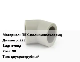 Отвод ПВХ-поливинилхлорид 225 отвод Угол:90 двухраструбный